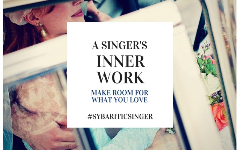 A Singer's Inner Work | Make Room for What You Love | Sybaritic Singer