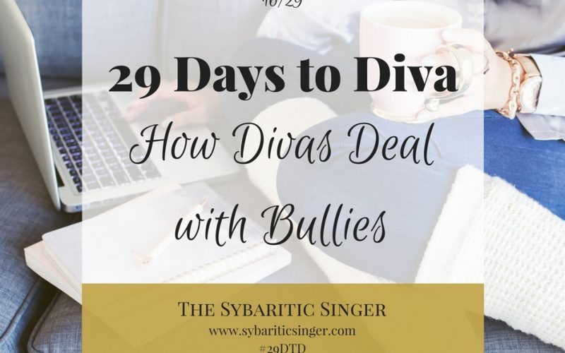 29 Days to Diva | Dealing with bullies | #29DTD | Sybaritic Singer | www.sybariticsinger.com