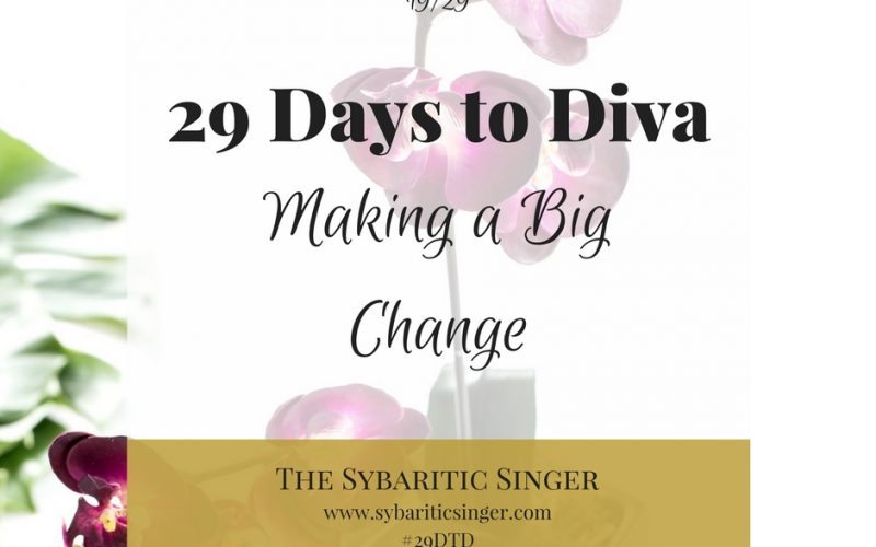 29 Days to Diva | #29DTD | Making a big change | The Sybaritic Singer | www.sybariticsinger.com