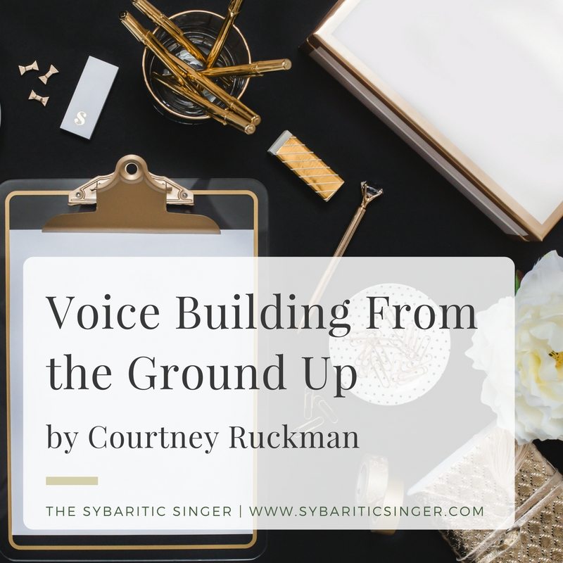 Voice Building From the Ground Up | Courtney Ruckman | Technique | Sybaritic Singer